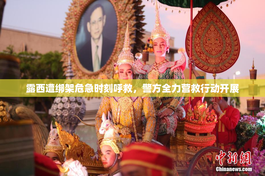 露西遭绑架危急时刻呼救，警方全力营救行动开展