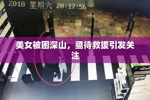 美女被困深山，亟待救援引发关注
