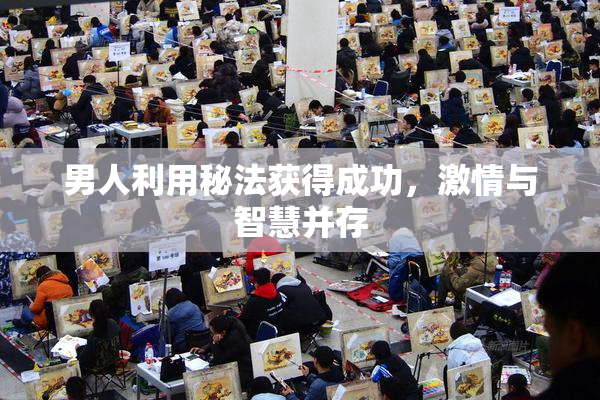 男人利用秘法获得成功，激情与智慧并存