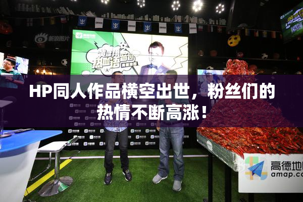 HP同人作品横空出世，粉丝们的热情不断高涨！