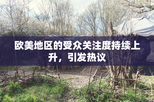 欧美地区的受众关注度持续上升，引发热议