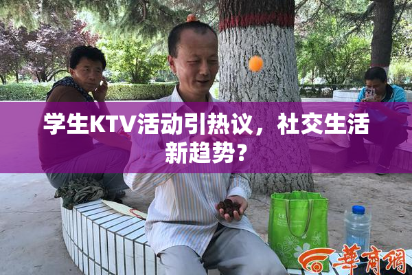 学生KTV活动引热议，社交生活新趋势？