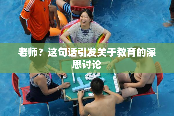老师？这句话引发关于教育的深思讨论