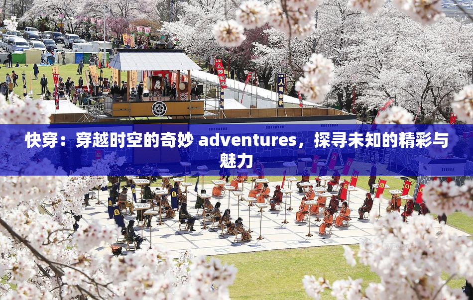 快穿：穿越时空的奇妙 adventures，探寻未知的精彩与魅力