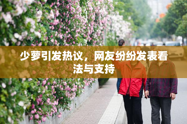 少萝引发热议，网友纷纷发表看法与支持
