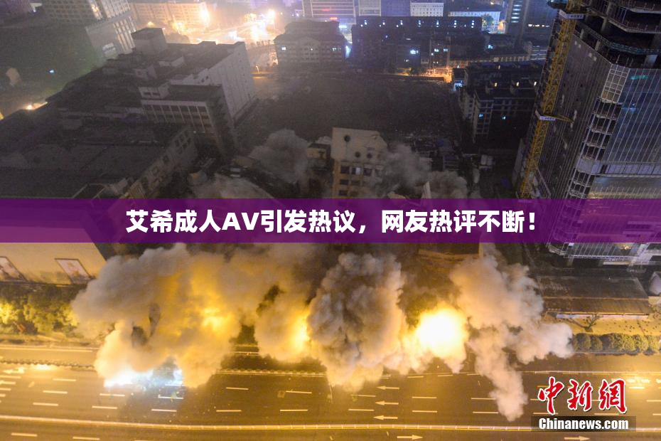 艾希成人AV引发热议，网友热评不断！