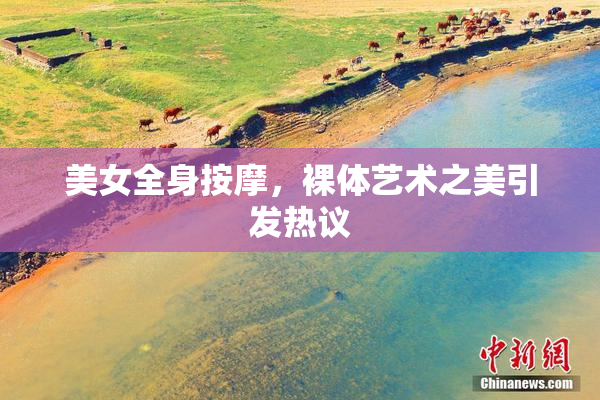 美女全身按摩，裸体艺术之美引发热议