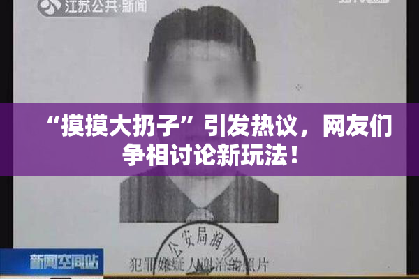 “摸摸大扔子”引发热议，网友们争相讨论新玩法！