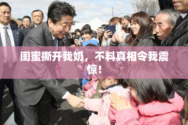 闺蜜撕开我奶，不料真相令我震惊！
