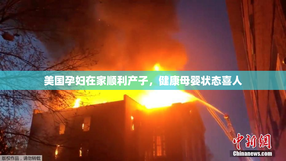美国孕妇在家顺利产子，健康母婴状态喜人