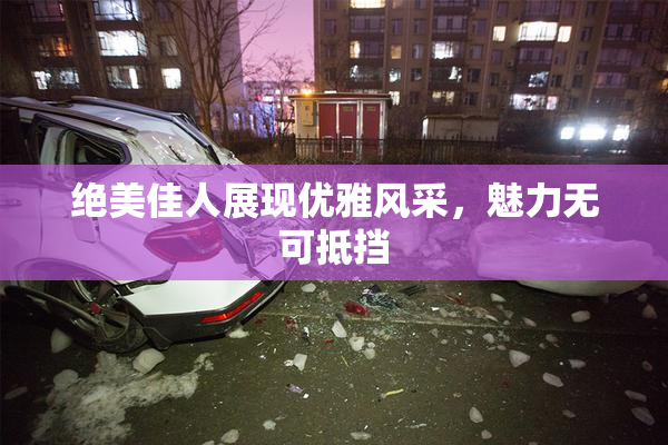绝美佳人展现优雅风采，魅力无可抵挡