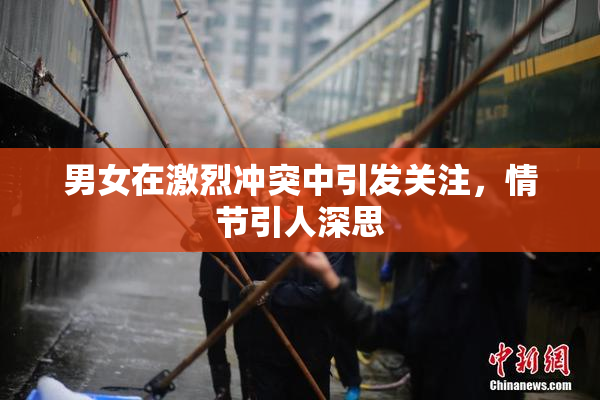 男女在激烈冲突中引发关注，情节引人深思