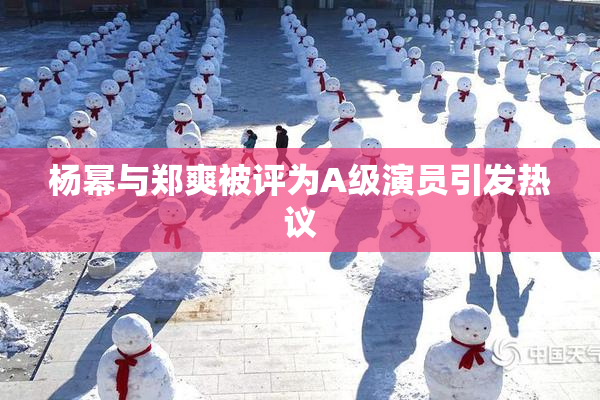 杨幂与郑爽被评为A级演员引发热议