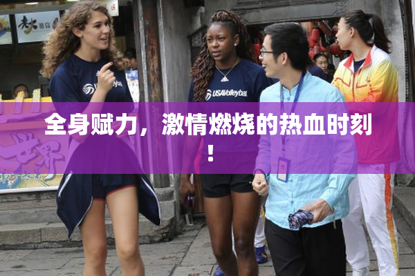 全身赋力，激情燃烧的热血时刻！