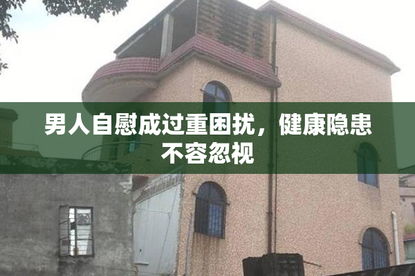 男人自慰成过重困扰，健康隐患不容忽视