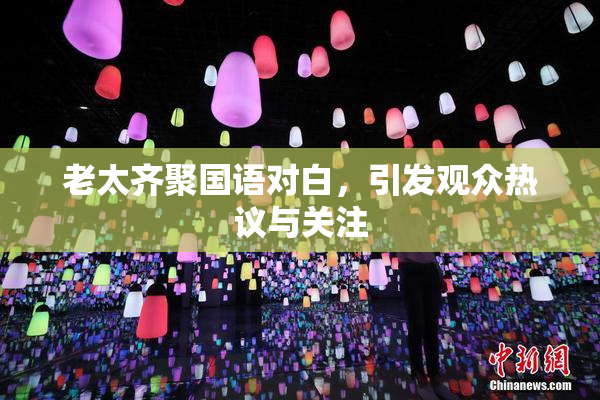 老太齐聚国语对白，引发观众热议与关注
