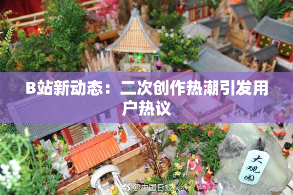 B站新动态：二次创作热潮引发用户热议
