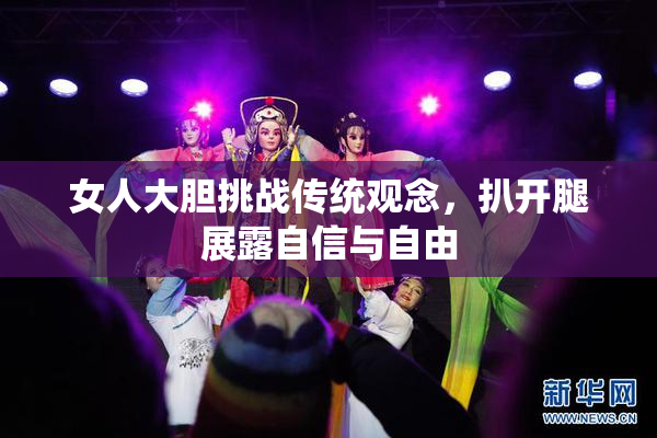 女人大胆挑战传统观念，扒开腿展露自信与自由