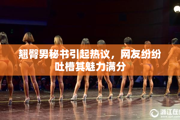 翘臀男秘书引起热议，网友纷纷吐槽其魅力满分