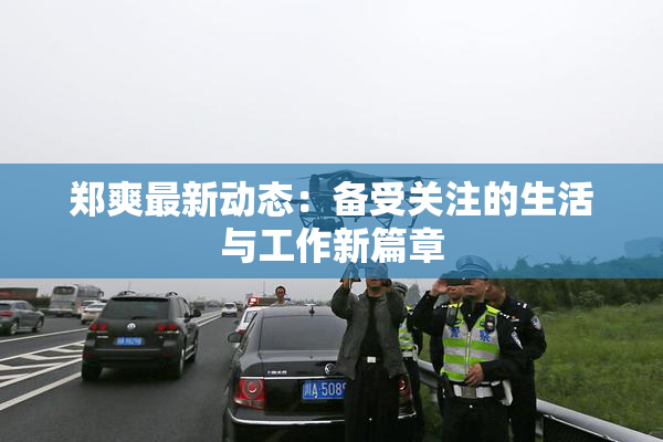 郑爽最新动态：备受关注的生活与工作新篇章