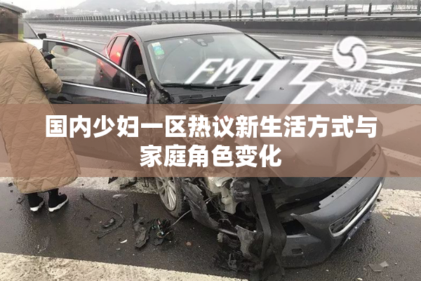 国内少妇一区热议新生活方式与家庭角色变化
