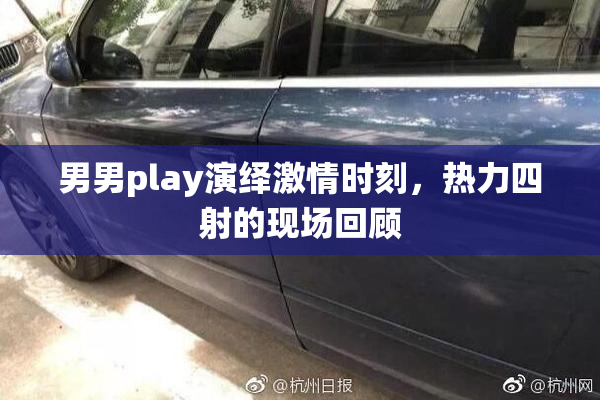 男男play演绎激情时刻，热力四射的现场回顾