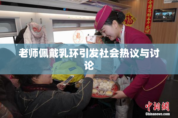 老师佩戴乳环引发社会热议与讨论