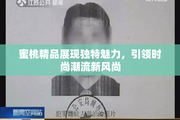 蜜桃精品展现独特魅力，引领时尚潮流新风尚