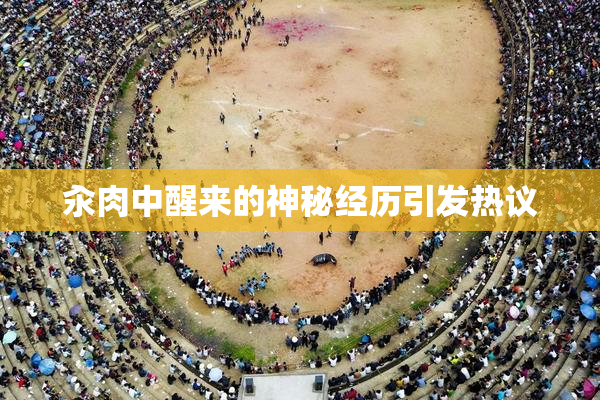 汆肉中醒来的神秘经历引发热议
