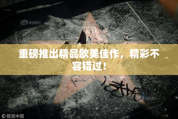 重磅推出精品欧美佳作，精彩不容错过！