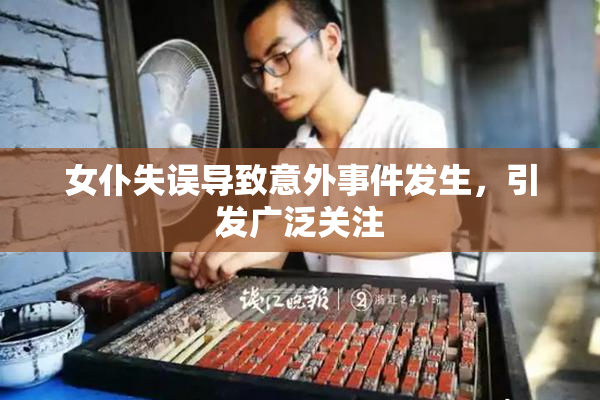 女仆失误导致意外事件发生，引发广泛关注