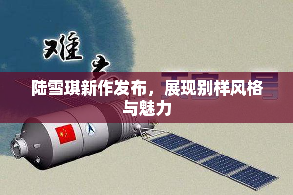陆雪琪新作发布，展现别样风格与魅力
