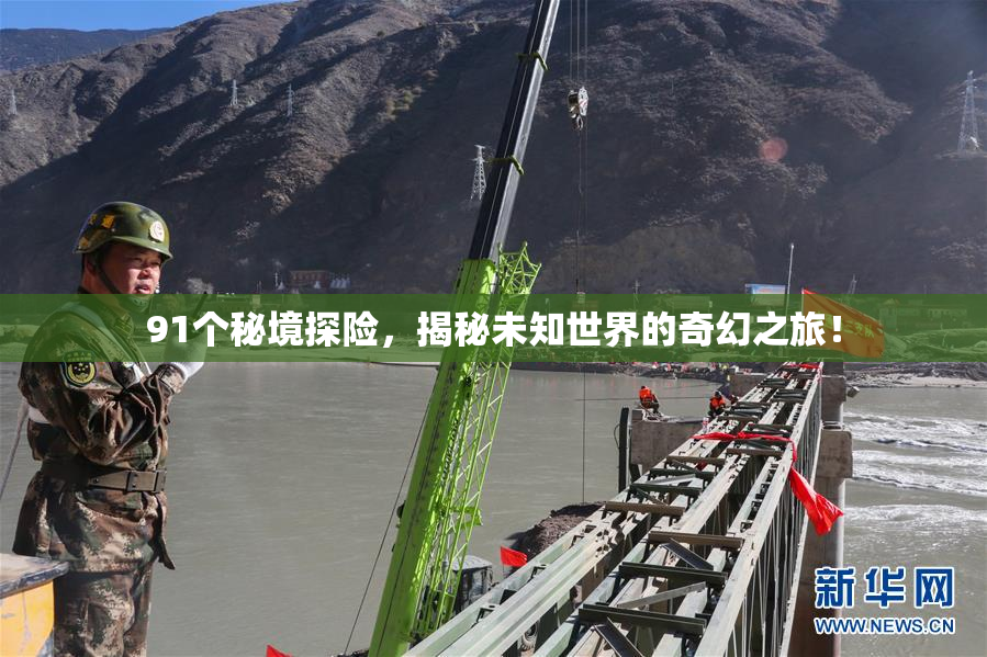 91个秘境探险，揭秘未知世界的奇幻之旅！