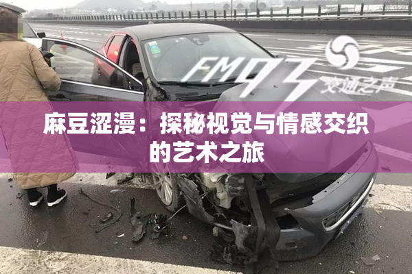 麻豆涩漫：探秘视觉与情感交织的艺术之旅