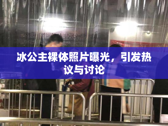 冰公主裸体照片曝光，引发热议与讨论