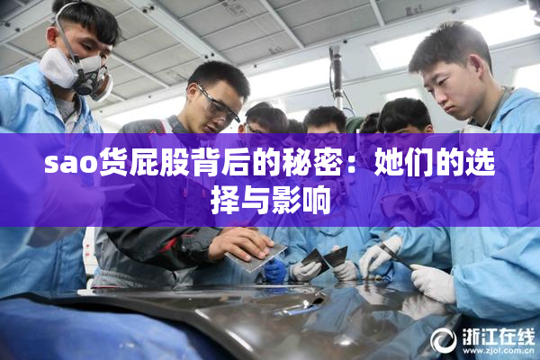 sao货屁股背后的秘密：她们的选择与影响