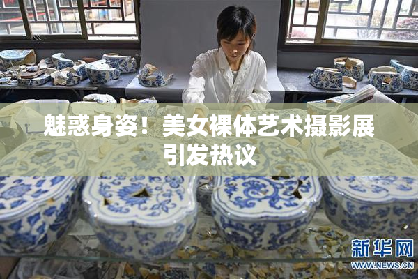 魅惑身姿！美女裸体艺术摄影展引发热议