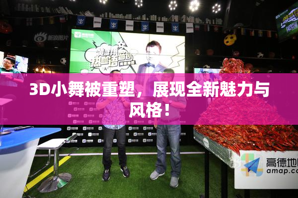 3D小舞被重塑，展现全新魅力与风格！