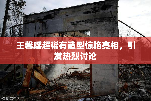王馨瑶超稀有造型惊艳亮相，引发热烈讨论