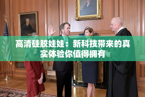 高清硅胶娃娃：新科技带来的真实体验你值得拥有