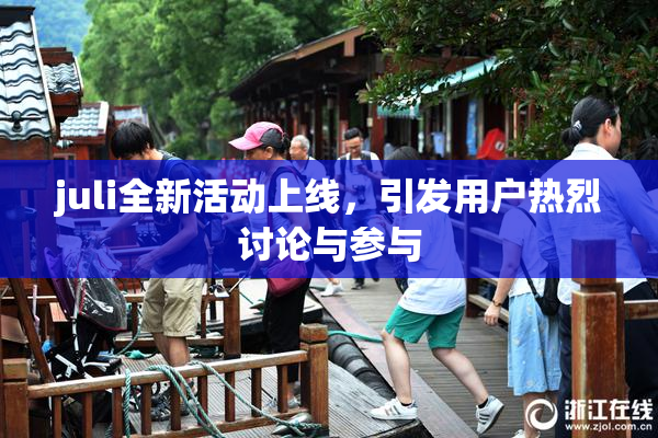 juli全新活动上线，引发用户热烈讨论与参与