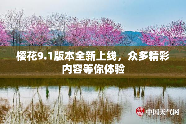 樱花9.1版本全新上线，众多精彩内容等你体验