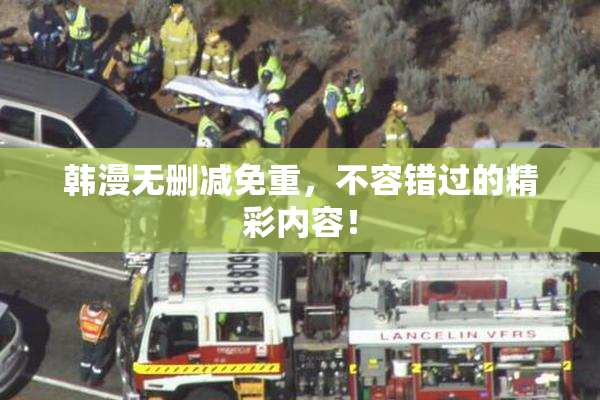 韩漫无删减免重，不容错过的精彩内容！