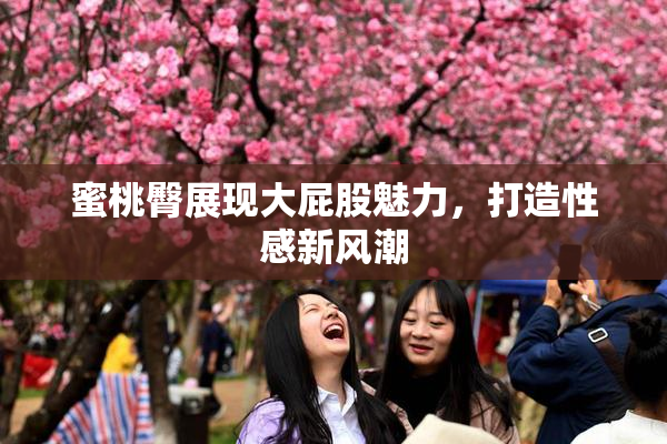 蜜桃臀展现大屁股魅力，打造性感新风潮