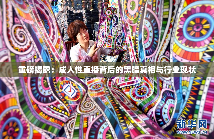 重磅揭露：成人性直播背后的黑暗真相与行业现状
