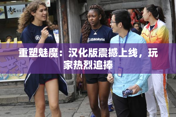 重塑魅魔：汉化版震撼上线，玩家热烈追捧