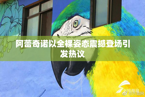 阿蕾奇诺以全裸姿态震撼登场引发热议