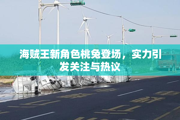 海贼王新角色桃兔登场，实力引发关注与热议