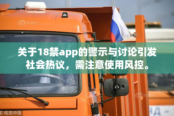 关于18禁app的警示与讨论引发社会热议，需注意使用风控。