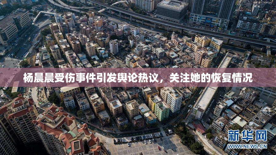杨晨晨受伤事件引发舆论热议，关注她的恢复情况